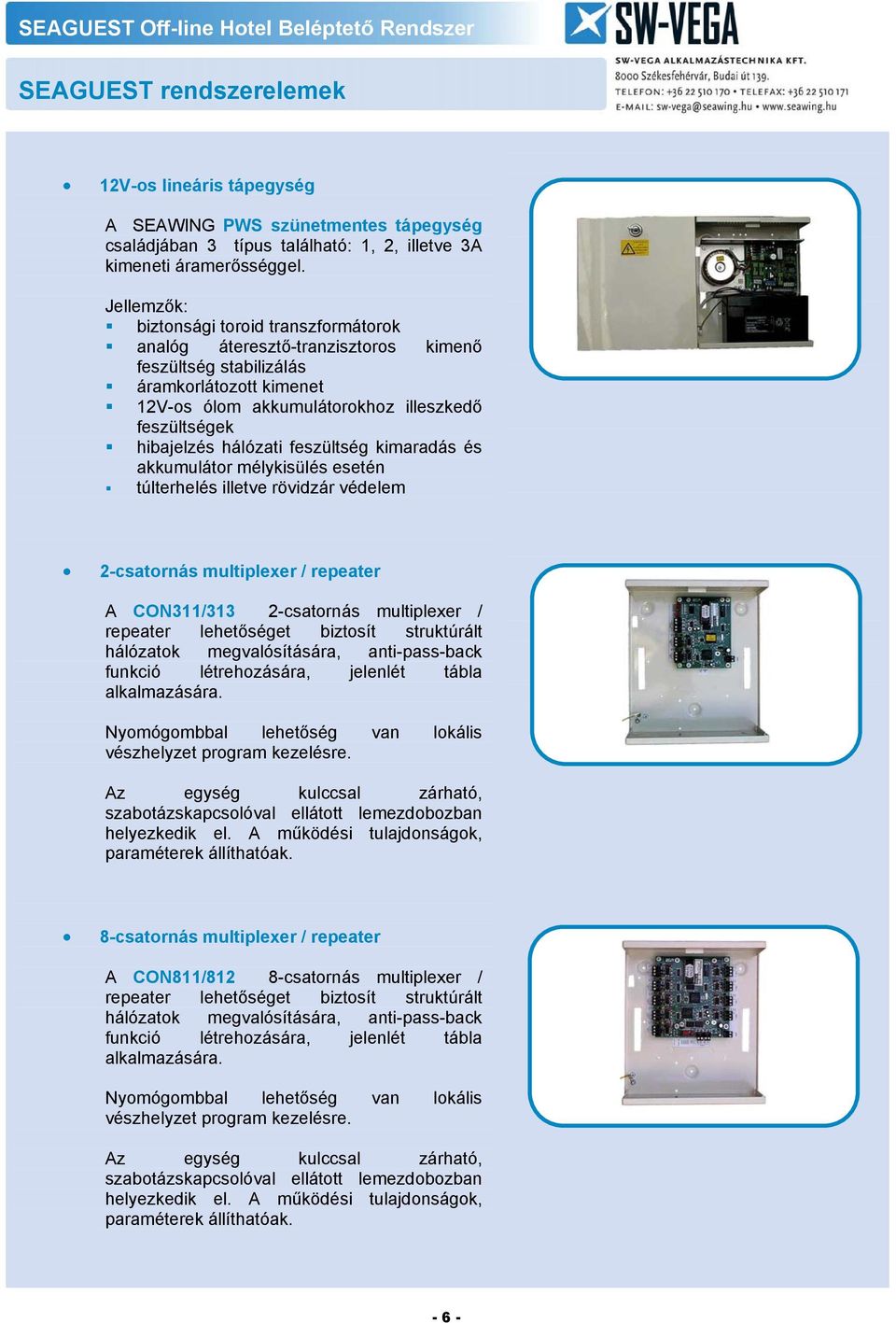 hálózati feszültség kimaradás és akkumulátor mélykisülés esetén túlterhelés illetve rövidzár védelem 2-csatornás multiplexer / repeater A CON311/313 2-csatornás multiplexer / repeater lehetőséget