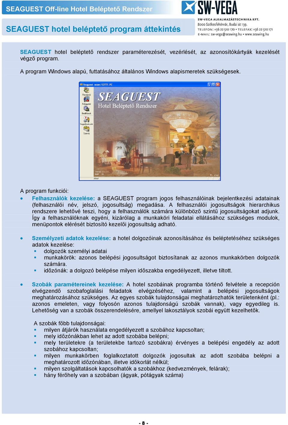 A program funkciói: Felhasználók kezelése: a SEAGUEST program jogos felhasználóinak bejelentkezési adatainak (felhasználói név, jelszó, jogosultság) megadása.