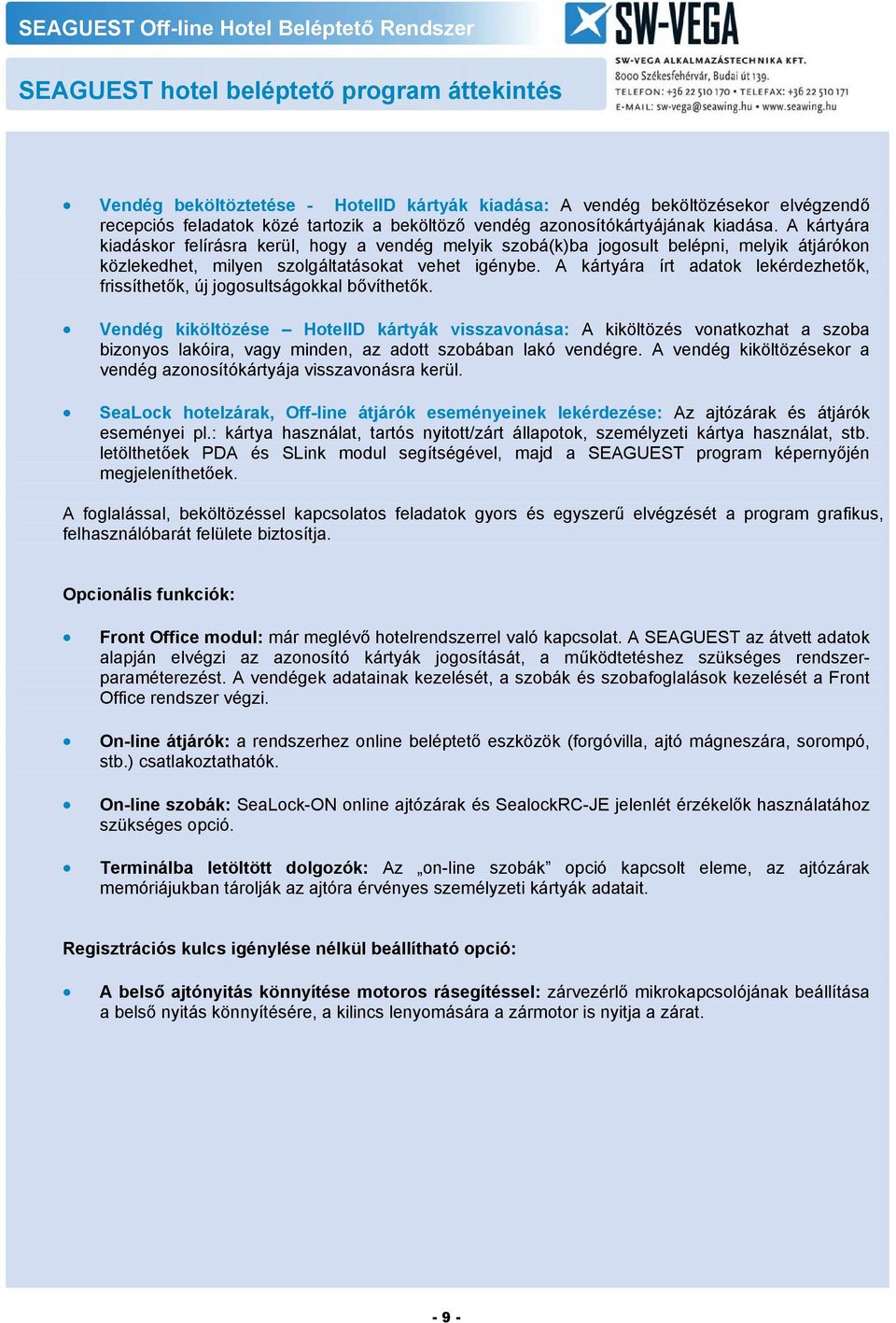 A kártyára írt adatok lekérdezhetők, frissíthetők, új jogosultságokkal bővíthetők.