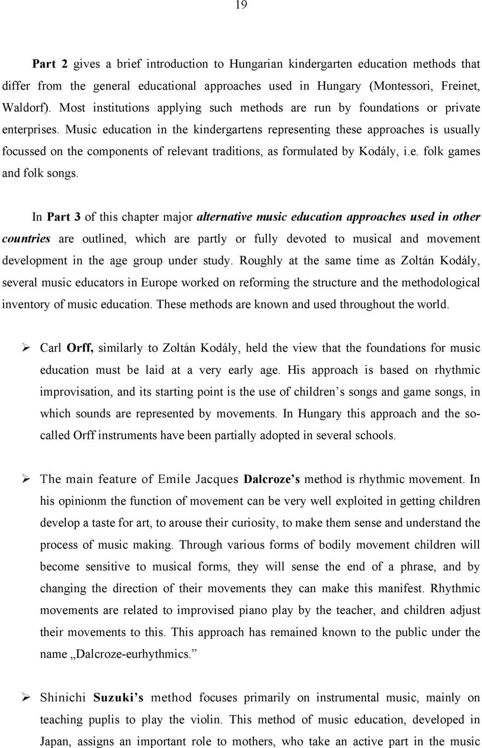 Music education in the kindergartens representing these approaches is usually focussed on the components of relevant traditions, as formulated by Kodály, i.e. folk games and folk songs.