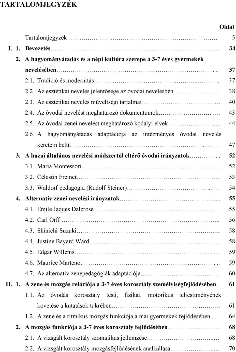 A hagyományátadás adaptációja az intézményes óvodai nevelés keretein belül.... 47 3. A hazai általános nevelési módszertől eltérő óvodai irányzatok... 52 3.1. Maria Montessori... 52 3.2. Célestin Freinet.