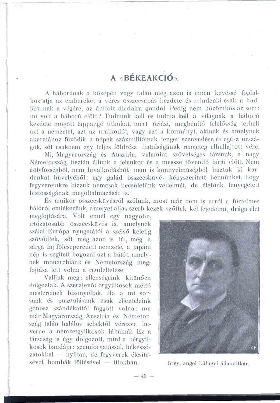 Tudnunk kell és tudnia kell a világnak a háború kezdete mögött lappangó titkokat, mert óriási, megbénító feleló'sség terheli azt a nemzetet, azt az uralkodót, vagy azt a kormányt, akinek és amelynek