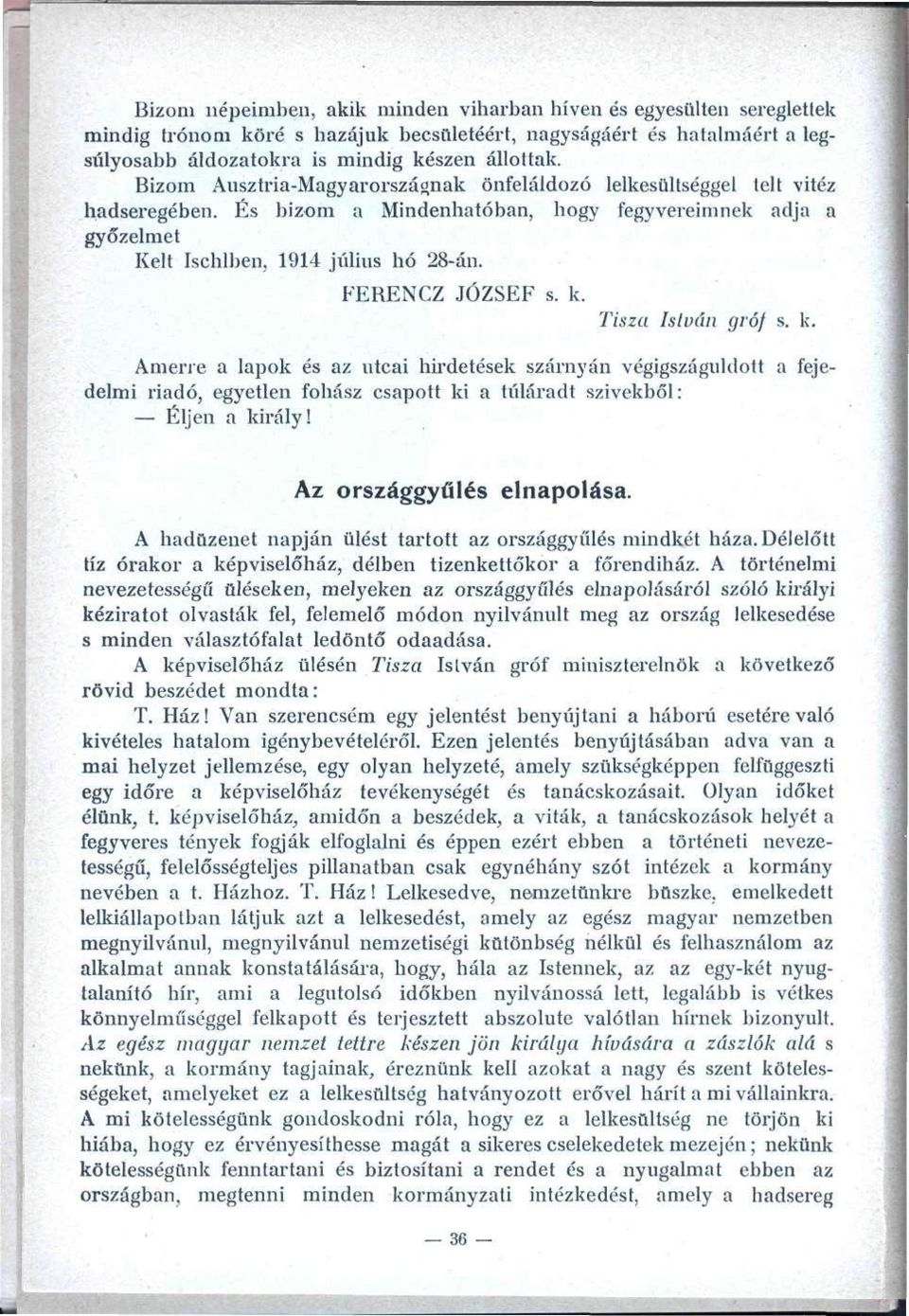 FERENCZ JÓZSEF s. k. Tisza István gróf s. k. Amerre a lapok és az utcai hirdetések szárnyán végigszáguldott a fejedelmi riadó, egyetlen fohász csapott ki a túláradt szivekből: Éljen a király!