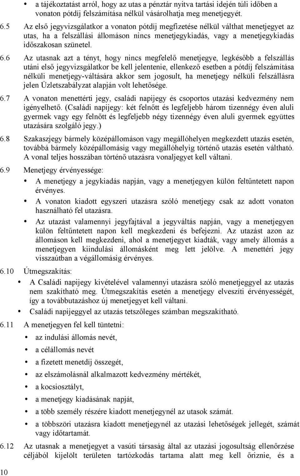6 Az utasnak azt a tényt, hogy nincs megfelelõ menetjegye, legkésõbb a felszállás utáni elsõ jegyvizsgálatkor be kell jelentenie, ellenkezõ esetben a pótdíj felszámítása nélküli menetjegy-váltására