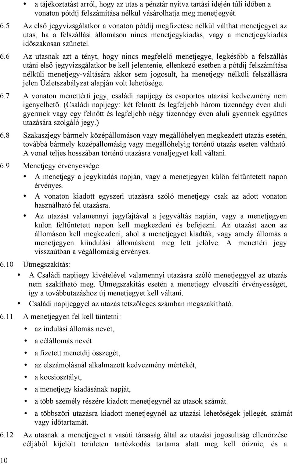 6 Az utasnak azt a tényt, hogy nincs megfelelõ menetjegye, legkésõbb a felszállás utáni elsõ jegyvizsgálatkor be kell jelentenie, ellenkezõ esetben a pótdíj felszámítása nélküli menetjegy-váltására