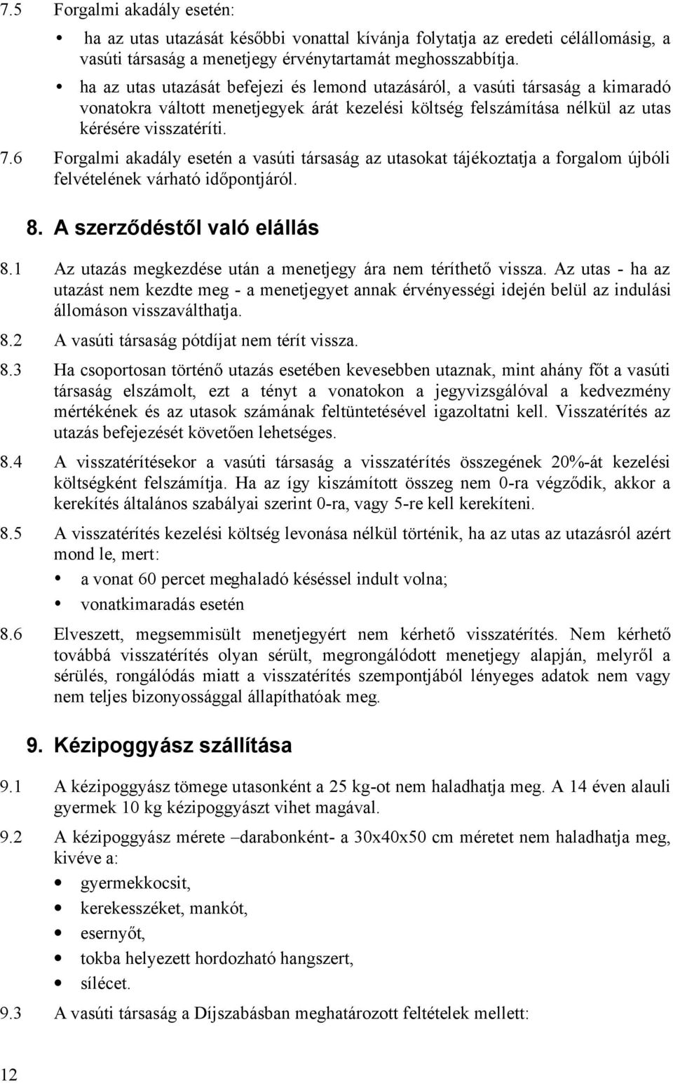 6 Forgalmi akadály esetén a vasúti társaság az utasokat tájékoztatja a forgalom újbóli felvételének várható idõpontjáról. 8. A szerzõdéstõl való elállás 8.