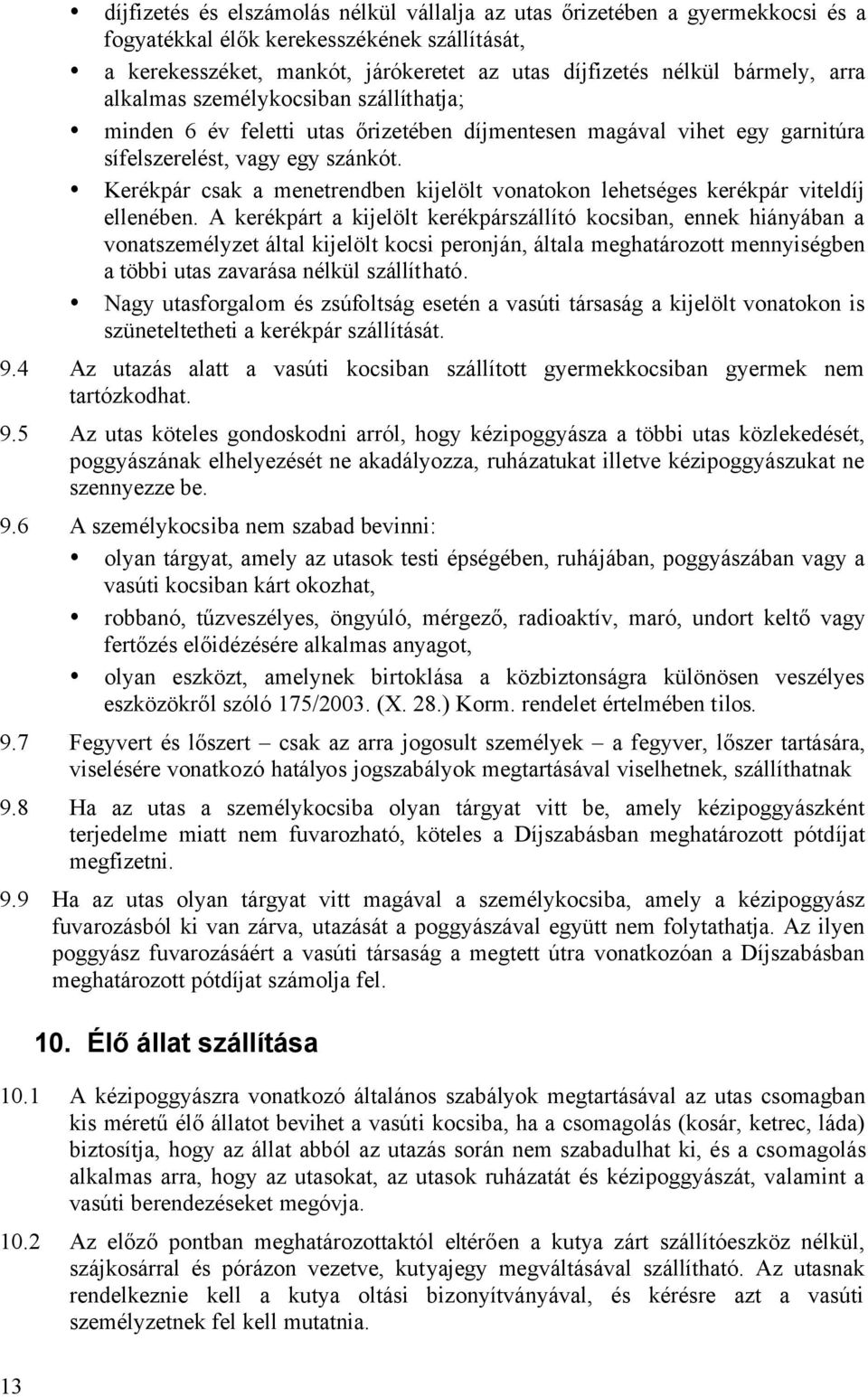 Kerékpár csak a menetrendben kijelölt vonatokon lehetséges kerékpár viteldíj ellenében.