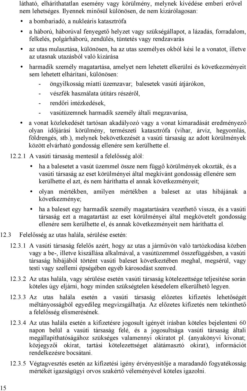 zendülés, tüntetés vagy rendzavarás az utas mulasztása, különösen, ha az utas személyes okból kési le a vonatot, illetve az utasnak utazásból való kizárása harmadik személy magatartása, amelyet nem
