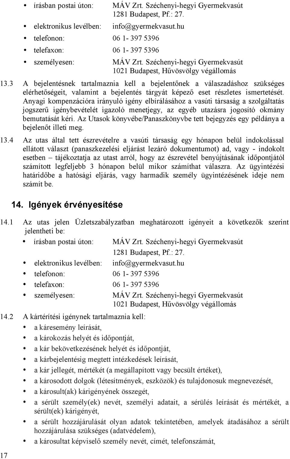 3 A bejelentésnek tartalmaznia kell a bejelentõnek a válaszadáshoz szükséges elérhetõségeit, valamint a bejelentés tárgyát képezõ eset részletes ismertetését.