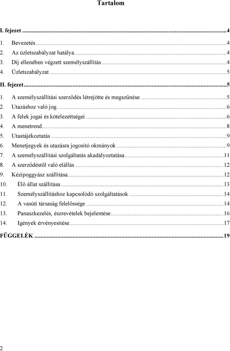 Menetjegyek és utazásra jogosító okmányok...9 7. A személyszállítási szolgáltatás akadályoztatása...11 8. A szerzõdéstõl való elállás...12 9. Kézipoggyász szállítása...12 10.