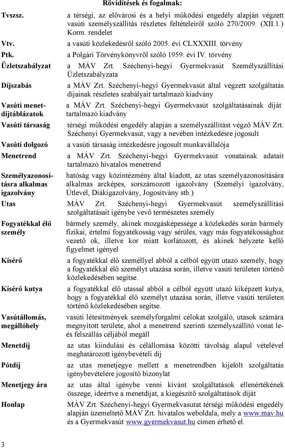 Széchenyi-hegyi Gyermekvasút Személyszállítási Üzletszabályzata Díjszabás Vasúti társaság Vasúti dolgozó Menetrend Vasúti menetdíjtáblázatok Személyazonosításra alkalmas igazolvány a MÁV Zrt.