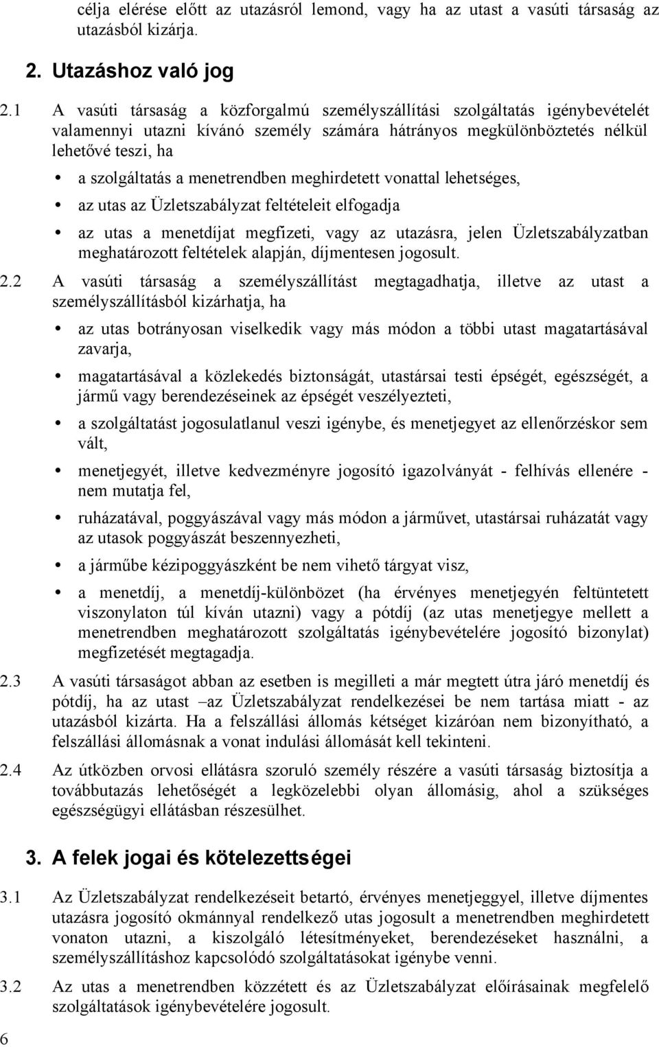 menetrendben meghirdetett vonattal lehetséges, az utas az Üzletszabályzat feltételeit elfogadja az utas a menetdíjat megfizeti, vagy az utazásra, jelen Üzletszabályzatban meghatározott feltételek