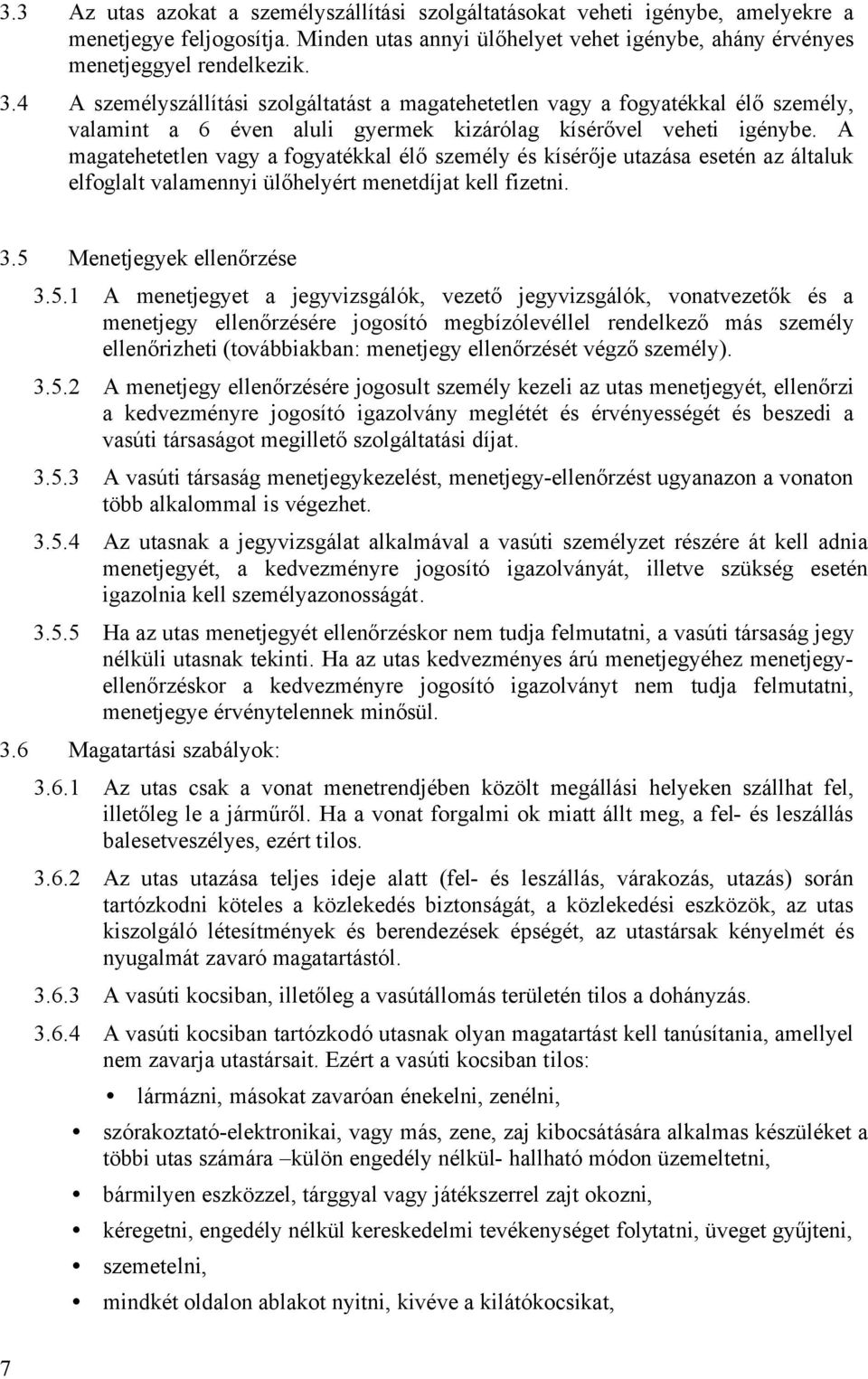 A magatehetetlen vagy a fogyatékkal élõ személy és kísérõje utazása esetén az általuk elfoglalt valamennyi ülõhelyért menetdíjat kell fizetni. 3.5 