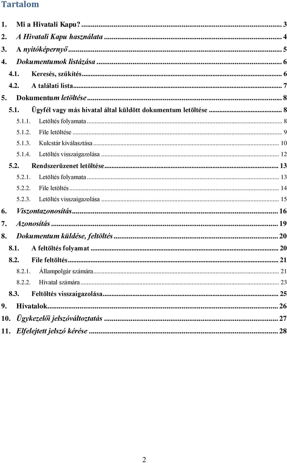 Letöltés visszaigazolása... 12 5.2. Rendszerüzenet letöltése... 13 5.2.1. Letöltés folyamata... 13 5.2.2. File letöltés... 14 5.2.3. Letöltés visszaigazolása... 15 6. Viszontazonosítás... 16 7.