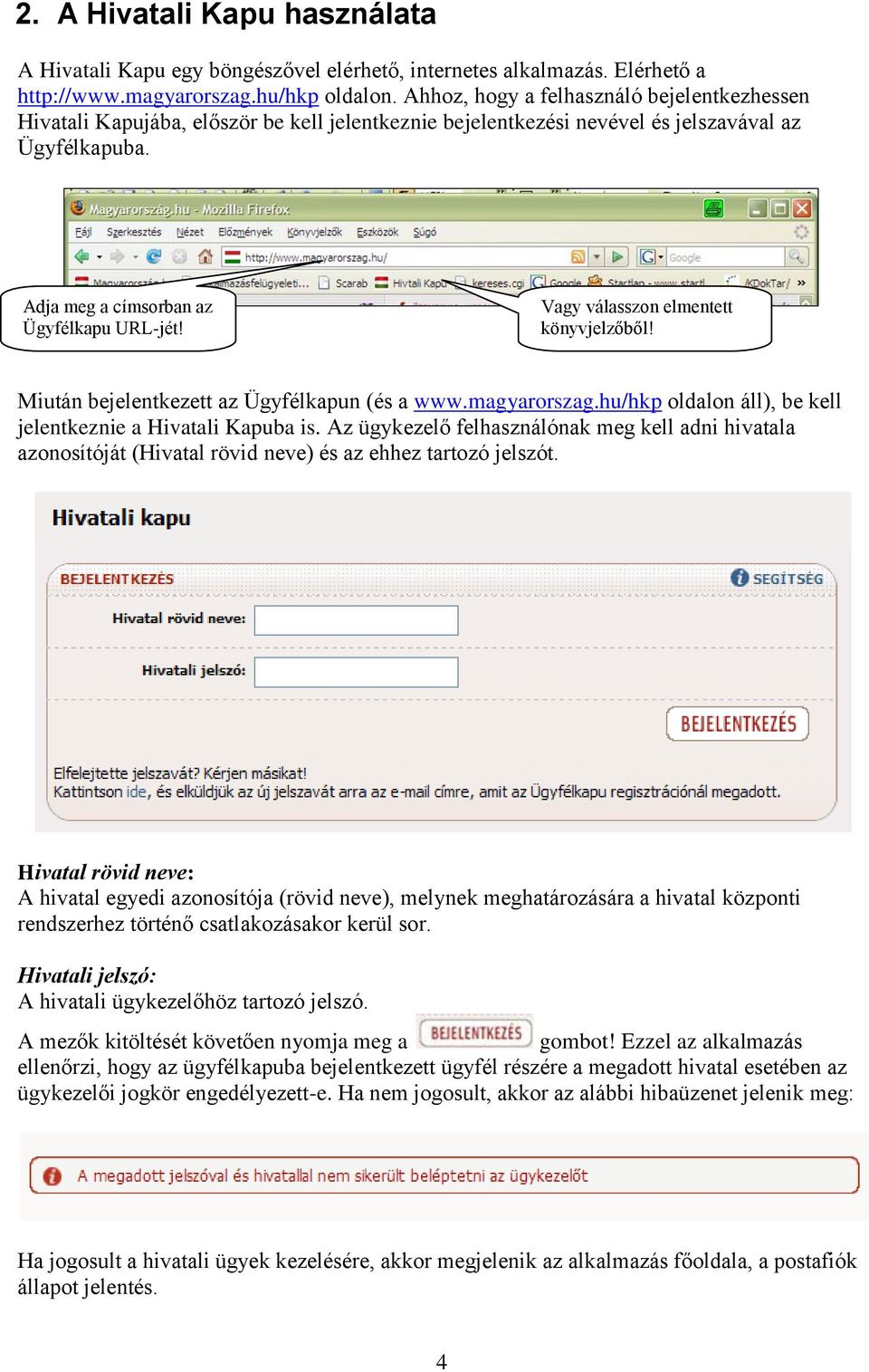 Vagy válasszon elmentett könyvjelzőből! Miután bejelentkezett az Ügyfélkapun (és a www.magyarorszag.hu/hkp oldalon áll), be kell jelentkeznie a Hivatali Kapuba is.