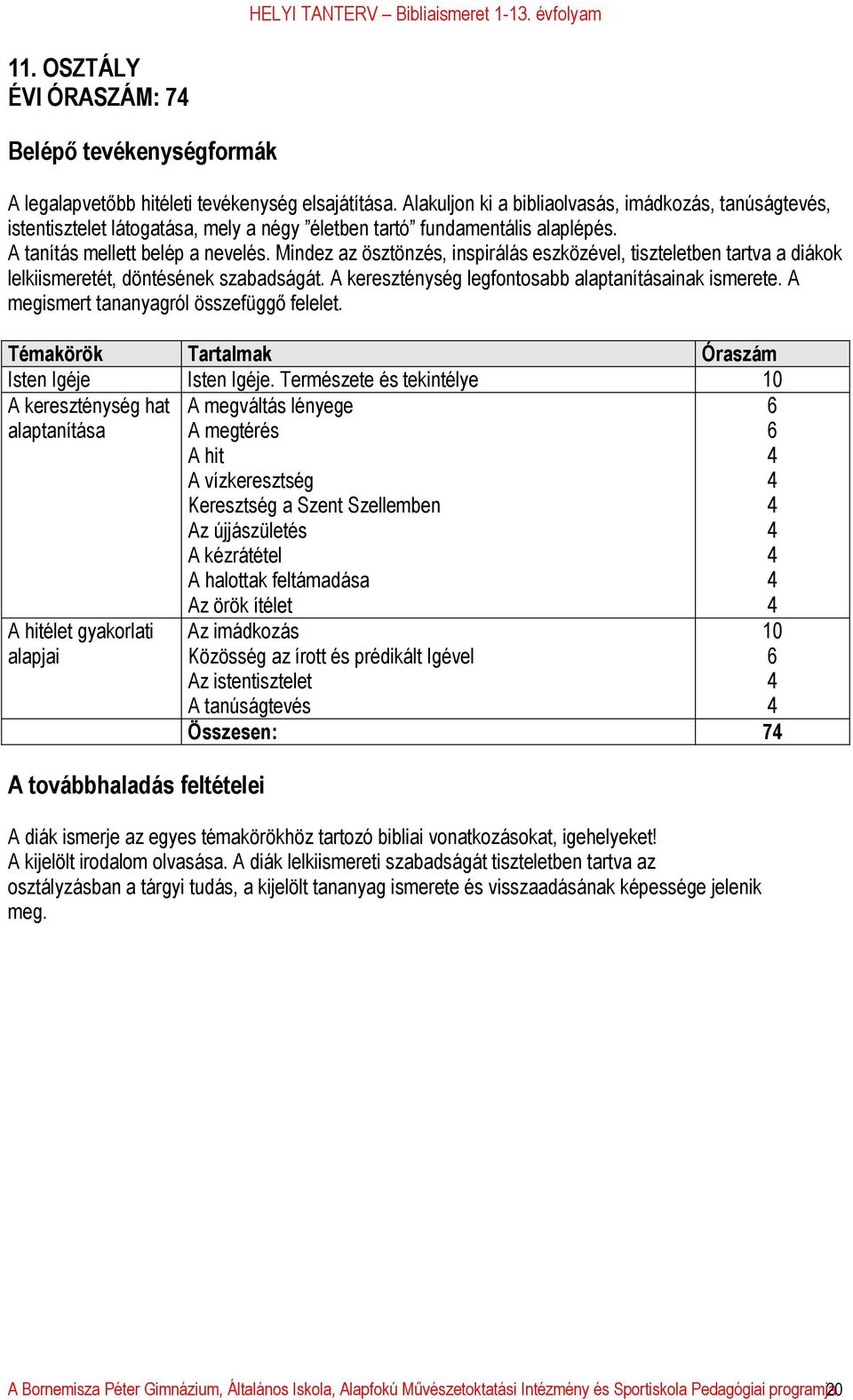 Mindez az ösztönzés, inspirálás eszközével, tiszteletben tartva a diákok lelkiismeretét, döntésének szabadságát. A kereszténység legfontosabb alaptanításainak ismerete.