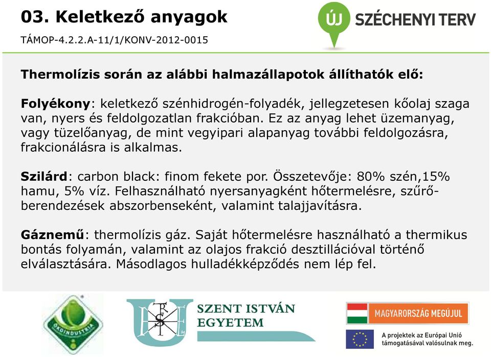 Szilárd: carbon black: finom fekete por. Összetevője: 80% szén,15% hamu, 5% víz.