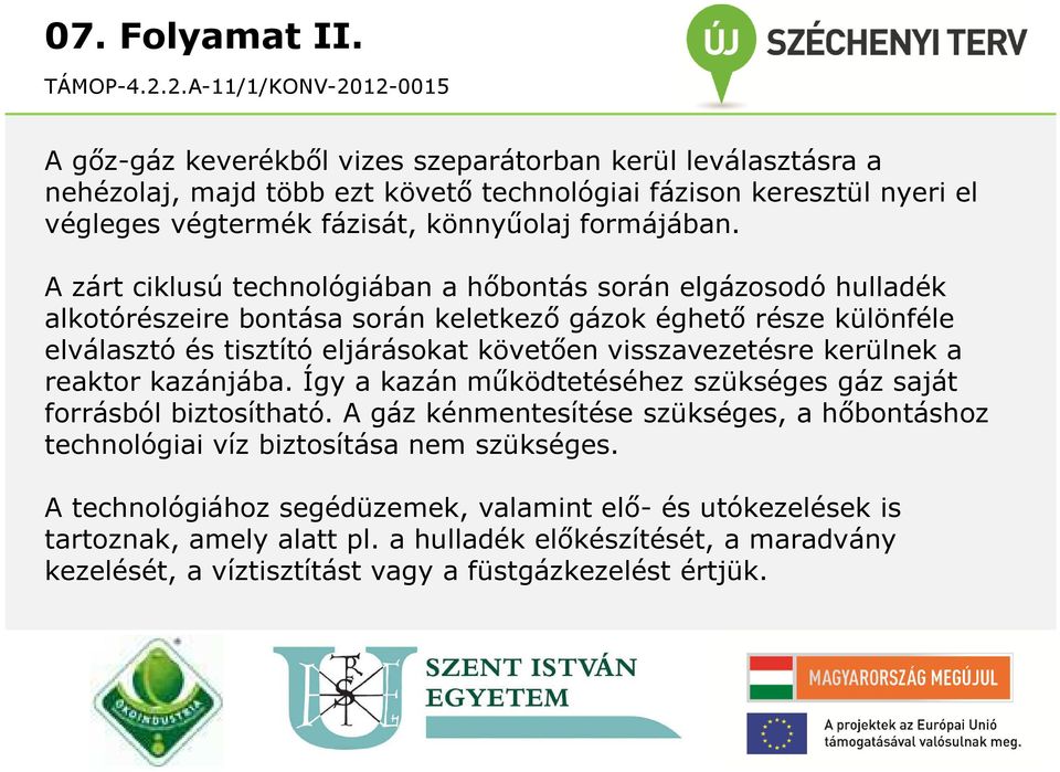 A zárt ciklusú technológiában a hőbontás során elgázosodó hulladék alkotórészeire bontása során keletkező gázok éghető része különféle elválasztó és tisztító eljárásokat követően