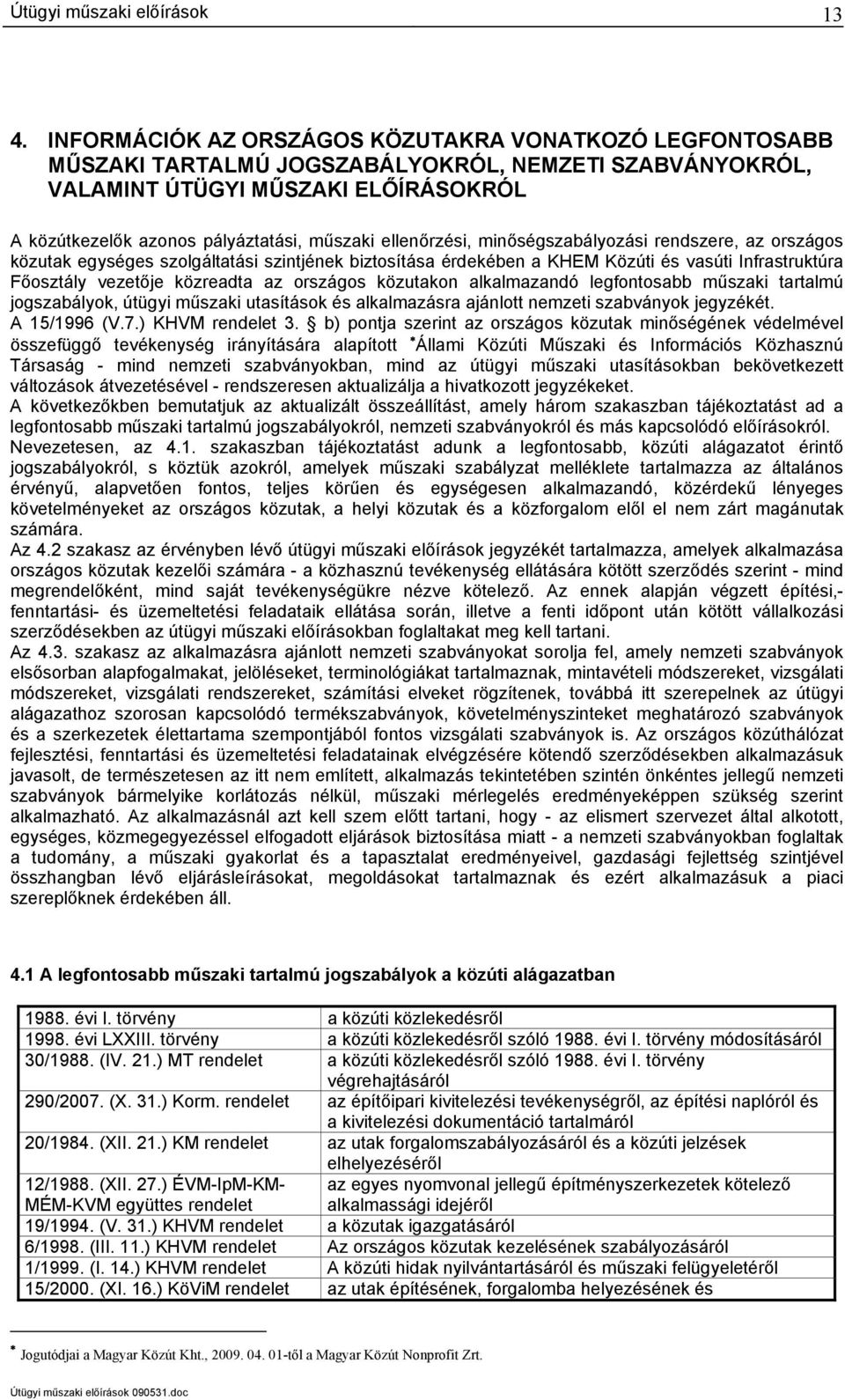 országos közutakon alkalmazandó legfontosabb műszaki tartalmú jogszabályok, útügyi műszaki utasítások és alkalmazásra ajánlott nemzeti szabványok jegyzékét. A 15/1996 (V.7.) KHVM rendelet 3.