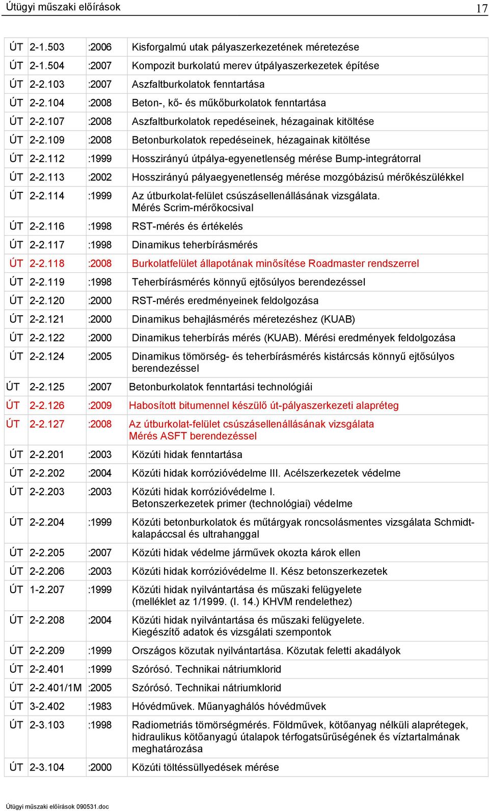 112 :1999 Hosszirányú útpálya-egyenetlenség mérése Bump-integrátorral ÚT 2-2.113 :2002 Hosszirányú pályaegyenetlenség mérése mozgóbázisú mérőkészülékkel ÚT 2-2.