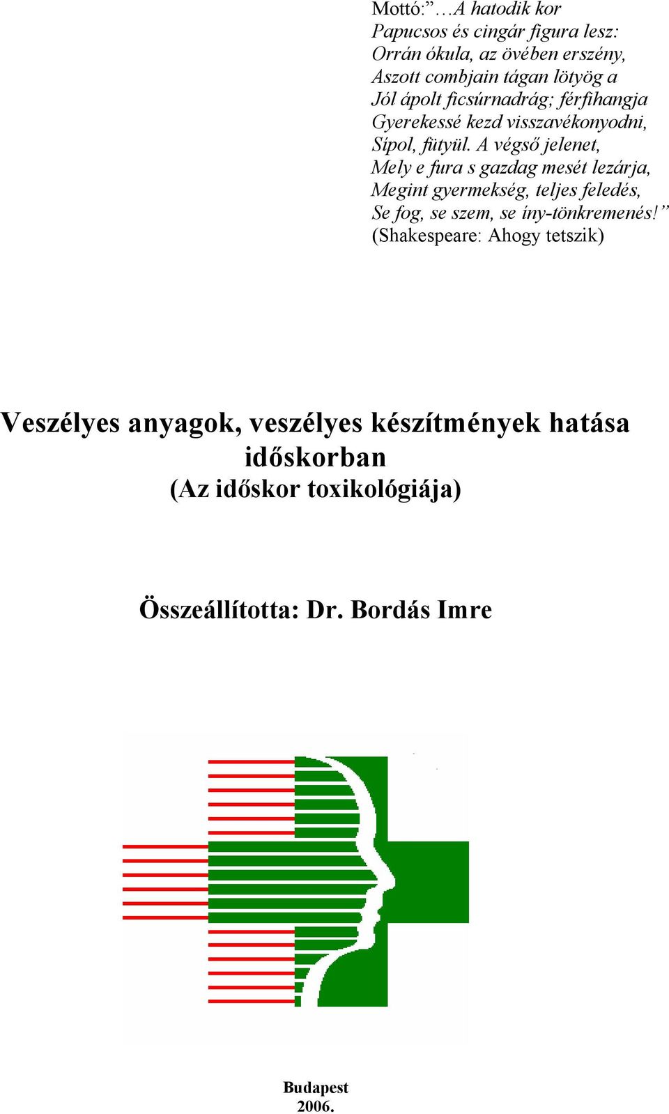 A végső jelenet, Mely e fura s gazdag mesét lezárja, Megint gyermekség, teljes feledés, Se fog, se szem, se