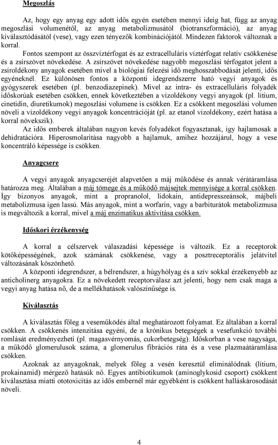 A zsírszövet növekedése nagyobb megoszlási térfogatot jelent a zsíroldékony anyagok esetében mivel a biológiai felezési idő meghosszabbodását jelenti, idős egyéneknél.