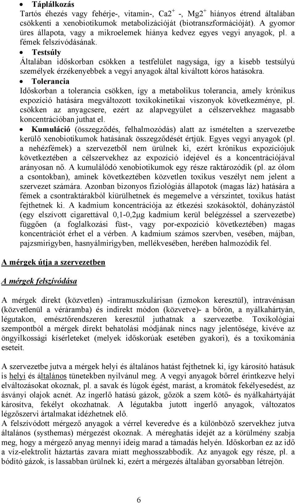 Testsúly Általában időskorban csökken a testfelület nagysága, így a kisebb testsúlyú személyek érzékenyebbek a vegyi anyagok által kiváltott kóros hatásokra.