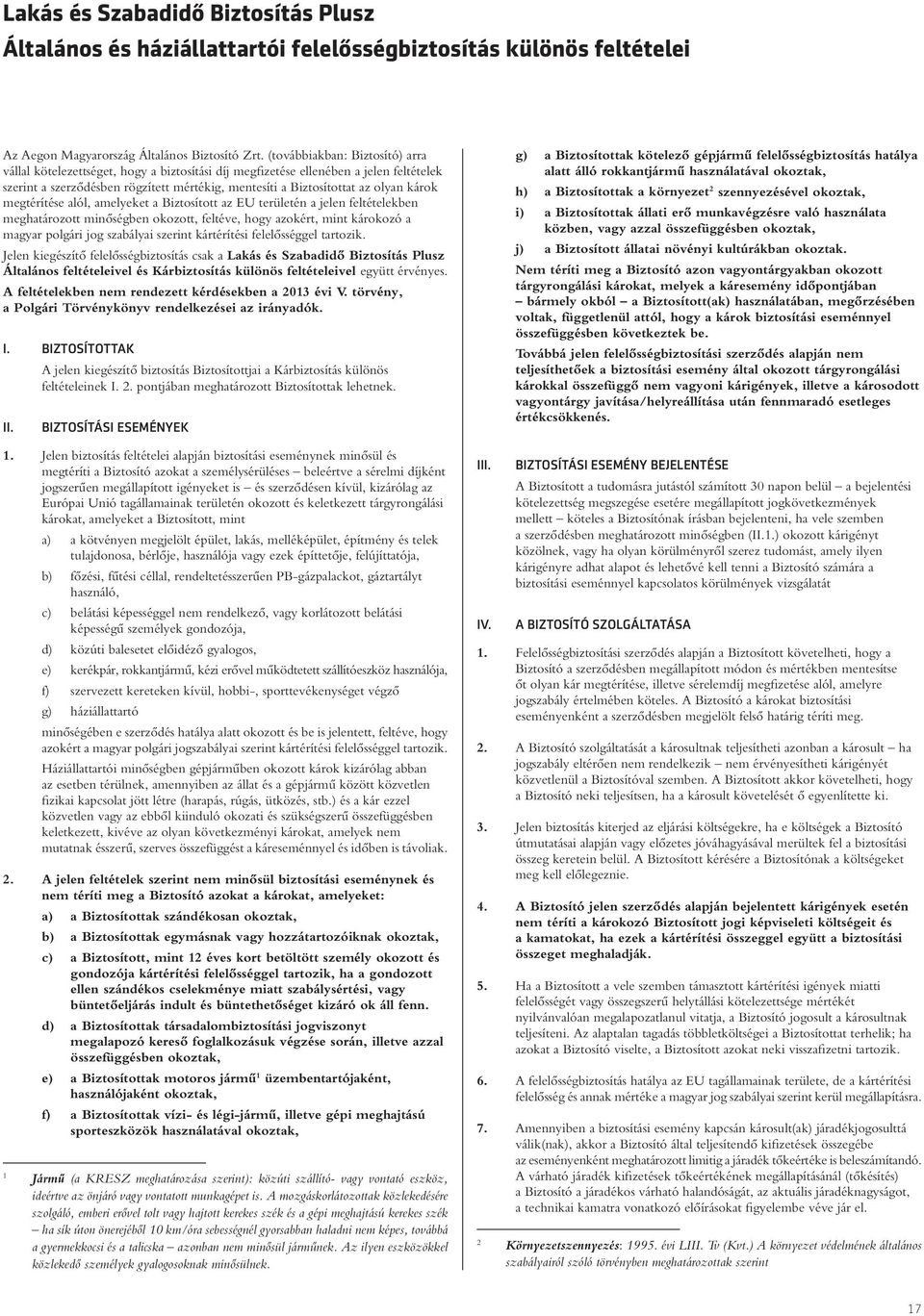 károk megtérítése alól, amelyeket a Biztosított az EU területén a jelen feltételekben meghatározott minôségben okozott, feltéve, hogy azokért, mint károkozó a magyar polgári jog szabályai szerint