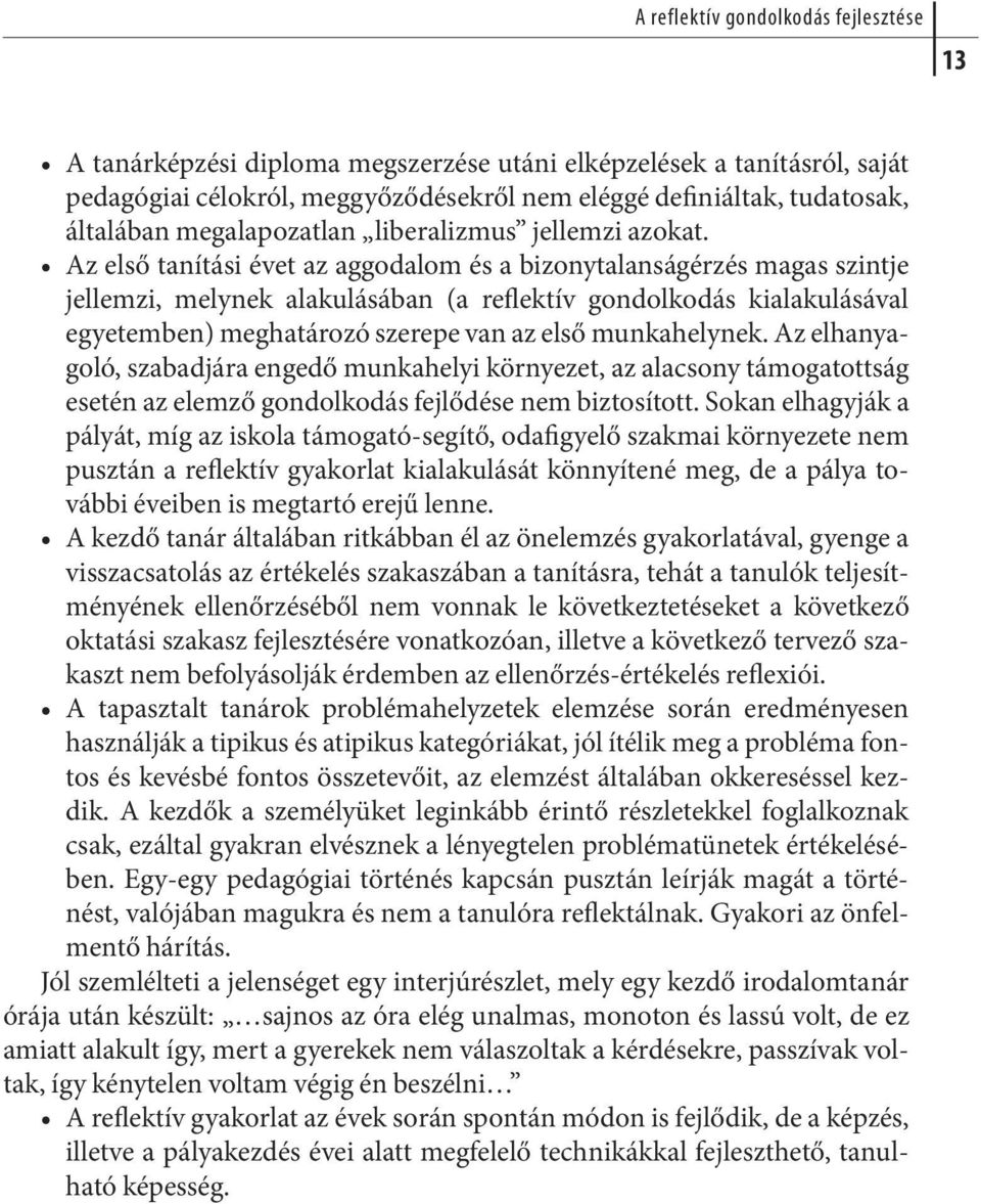 Az el ső ta ní tá si évet az ag go da lom és a bi zony ta lan ság ér zés ma gas szint je jel lem zi, mely nek ala ku lá sá ban (a reflektív gon dol ko dás kiala ku lá sá val egyetemben) meghatározó