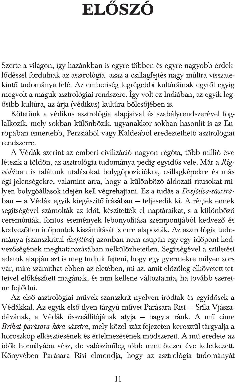 Kötetünk a védikus asztrológia alapjaival és szabályrendszerével foglalkozik, mely sokban különbözik, ugyanakkor sokban hasonlít is az Európában ismertebb, Perzsiából vagy Káldeából eredeztethetõ