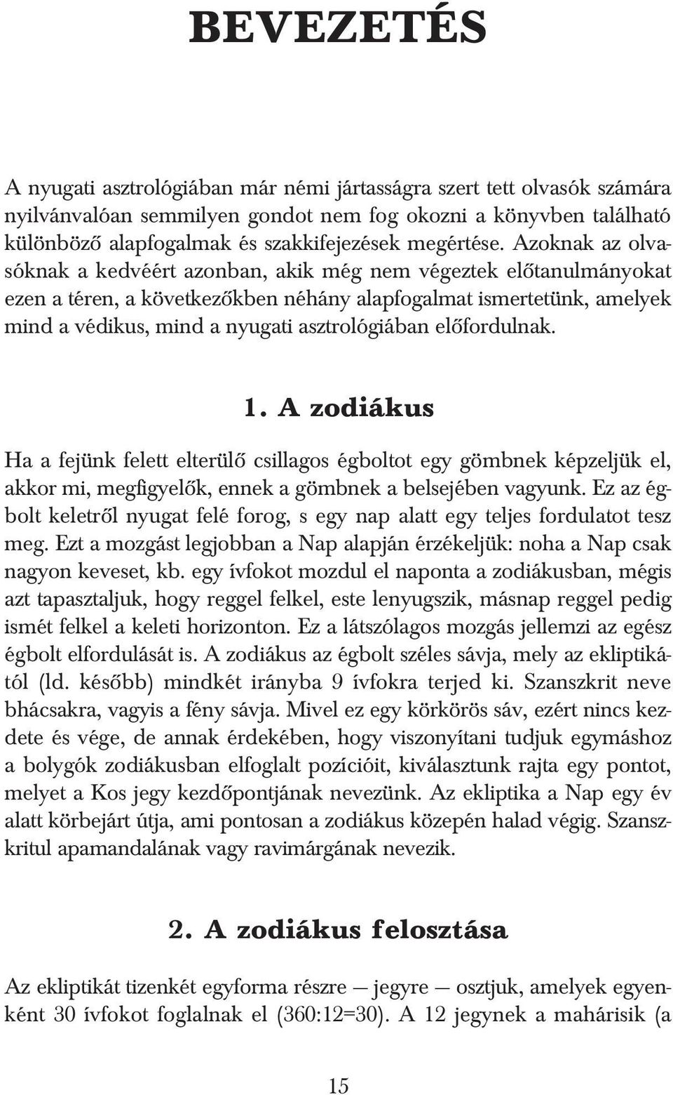 Azoknak az olvasóknak a kedvéért azonban, akik még nem végeztek elõtanulmányokat ezen a téren, a következõkben néhány alapfogalmat ismertetünk, amelyek mind a védikus, mind a nyugati asztrológiában