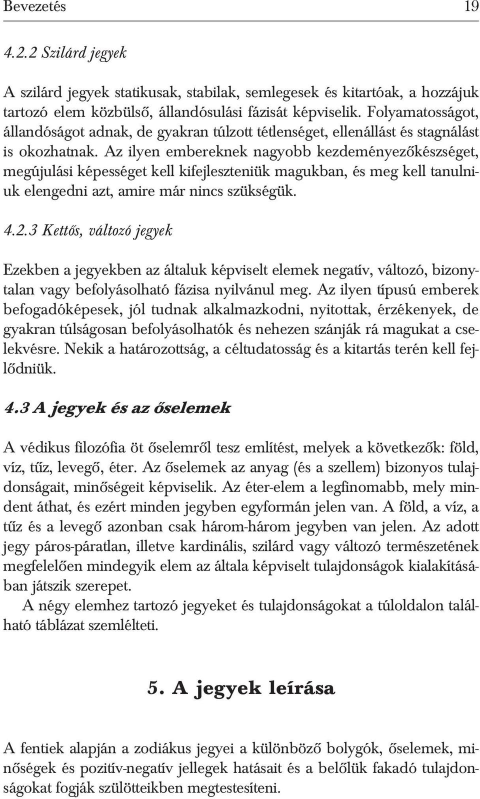 Az ilyen embereknek nagyobb kezdeményezõkészséget, megújulási képességet kell kifejleszteniük magukban, és meg kell tanulniuk elengedni azt, amire már nincs szükségük. 4.2.