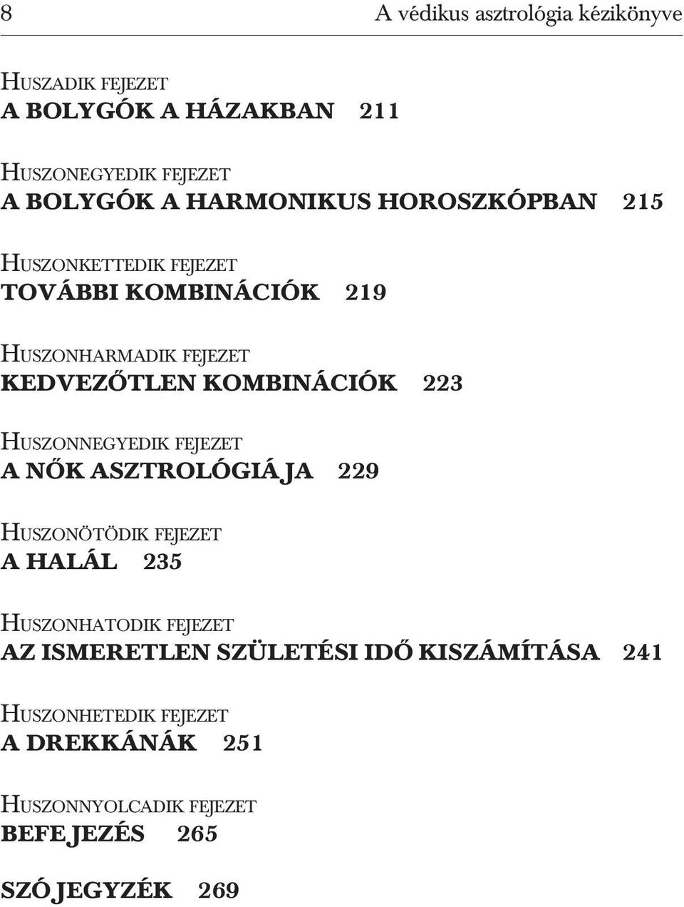 KOMBINÁCIÓK 223 HUSZONNEGYEDIK FEJEZET A NÕK ASZTROLÓGIÁJA 229 HUSZONÖTÖDIK FEJEZET A HALÁL 235 HUSZONHATODIK FEJEZET