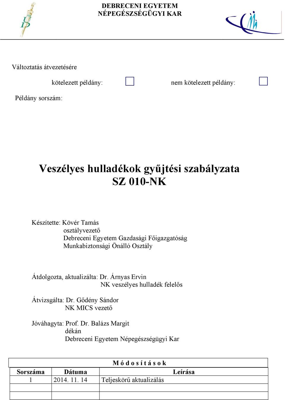 aktualizálta: Dr. Árnyas Ervin NK veszélyes hulladék felelős Átvizsgálta: Dr. Gődény Sándor NK MICS vezető Jóváhagyta: Prof. Dr. Balázs Margit dékán Debreceni Egyetem Népegészségügyi Kar M ó d o s í t á s o k Sorszáma Dátuma Leírása 1 2014.