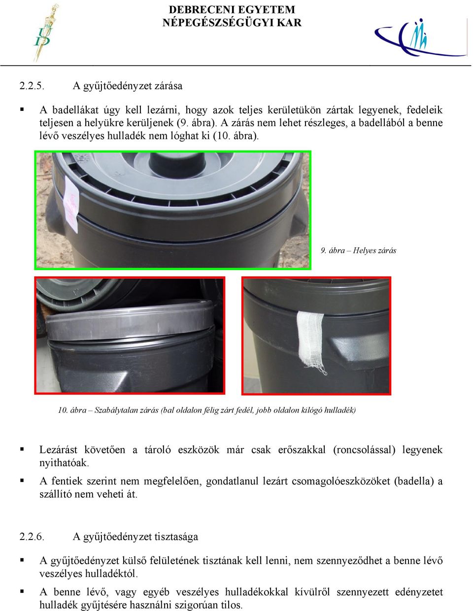 ábra Szabálytalan zárás (bal oldalon félig zárt fedél, jobb oldalon kilógó hulladék) Lezárást követően a tároló eszközök már csak erőszakkal (roncsolással) legyenek nyithatóak.