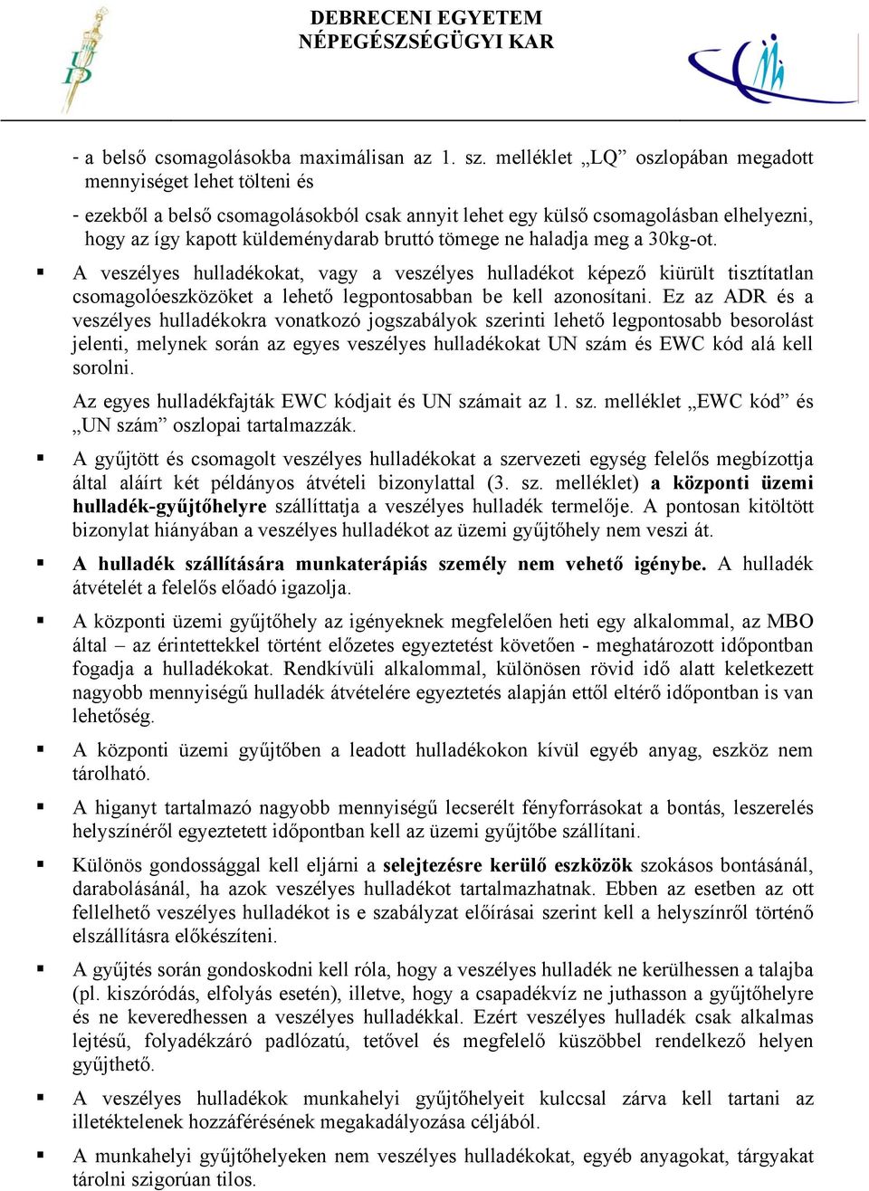 ne haladja meg a 30kg-ot. A veszélyes hulladékokat, vagy a veszélyes hulladékot képező kiürült tisztítatlan csomagolóeszközöket a lehető legpontosabban be kell azonosítani.