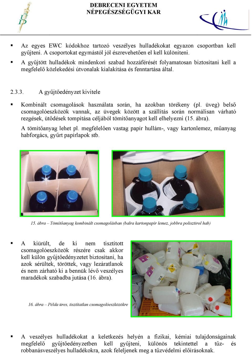 3. A gyűjtőedényzet kivitele Kombinált csomagolások használata során, ha azokban törékeny (pl.