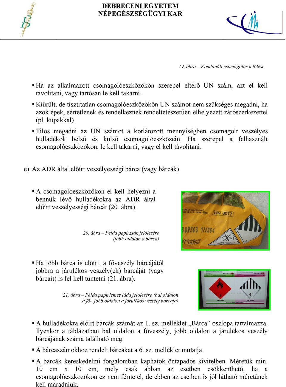 Tilos megadni az UN számot a korlátozott mennyiségben csomagolt veszélyes hulladékok belső és külső csomagolóeszközein.