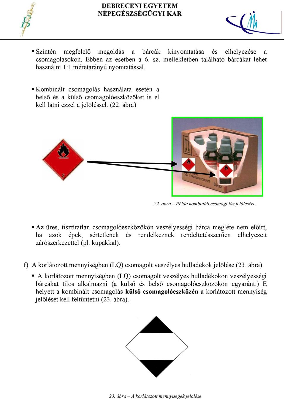 ábra Példa kombinált csomagolás jelölésére Az üres, tisztítatlan csomagolóeszközökön veszélyességi bárca megléte nem előírt, ha azok épek, sértetlenek és rendelkeznek rendeltetésszerűen elhelyezett