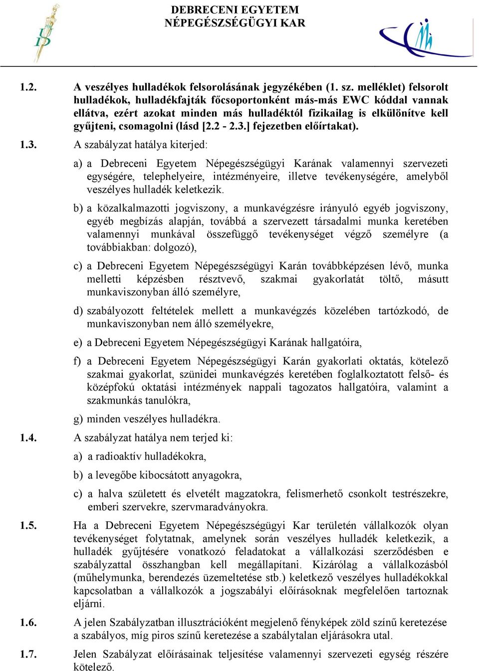 3.] fejezetben előírtakat). 1.3. A szabályzat hatálya kiterjed: a) a Debreceni Egyetem Népegészségügyi Karának valamennyi szervezeti egységére, telephelyeire, intézményeire, illetve tevékenységére,