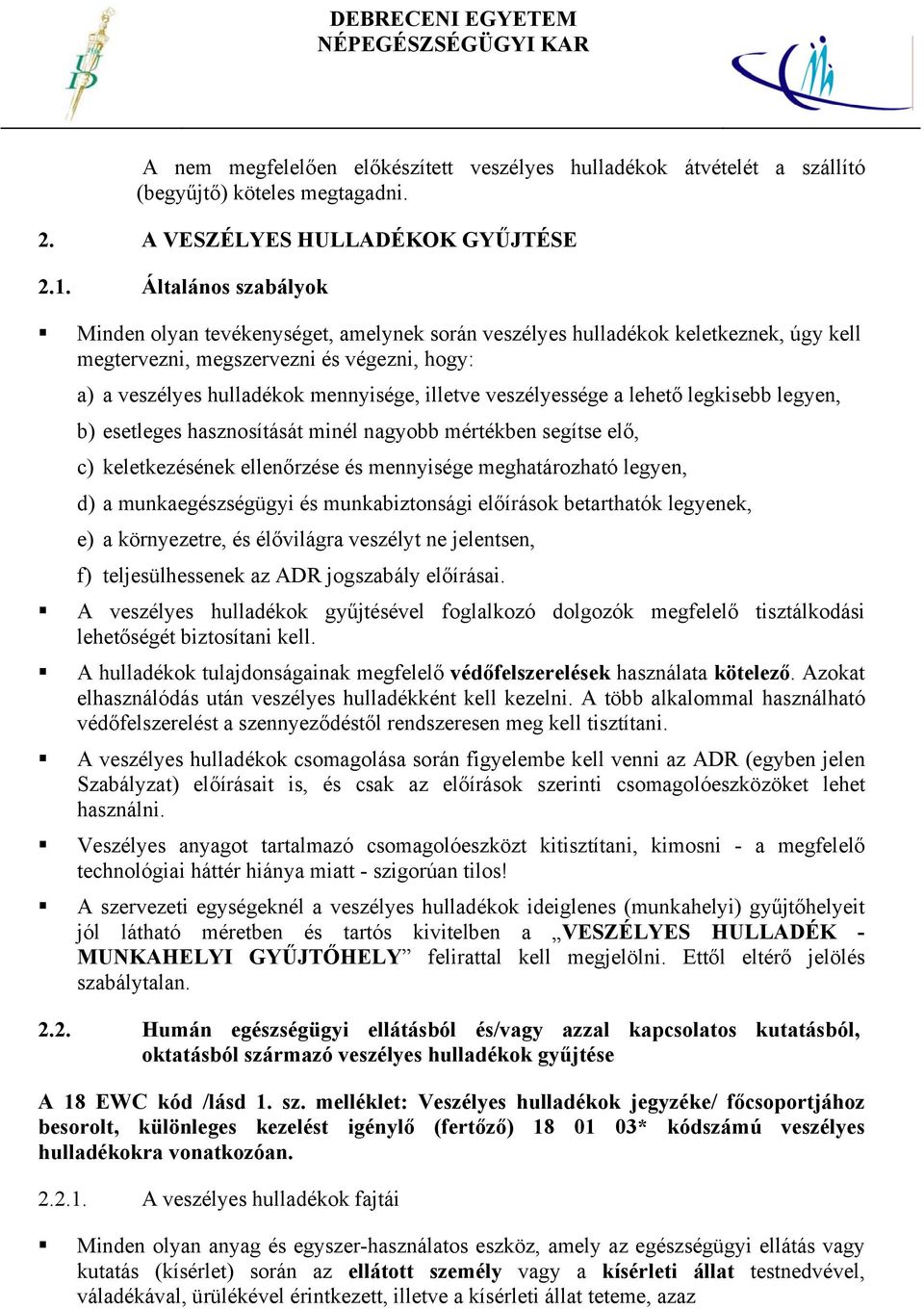 veszélyessége a lehető legkisebb legyen, b) esetleges hasznosítását minél nagyobb mértékben segítse elő, c) keletkezésének ellenőrzése és mennyisége meghatározható legyen, d) a munkaegészségügyi és