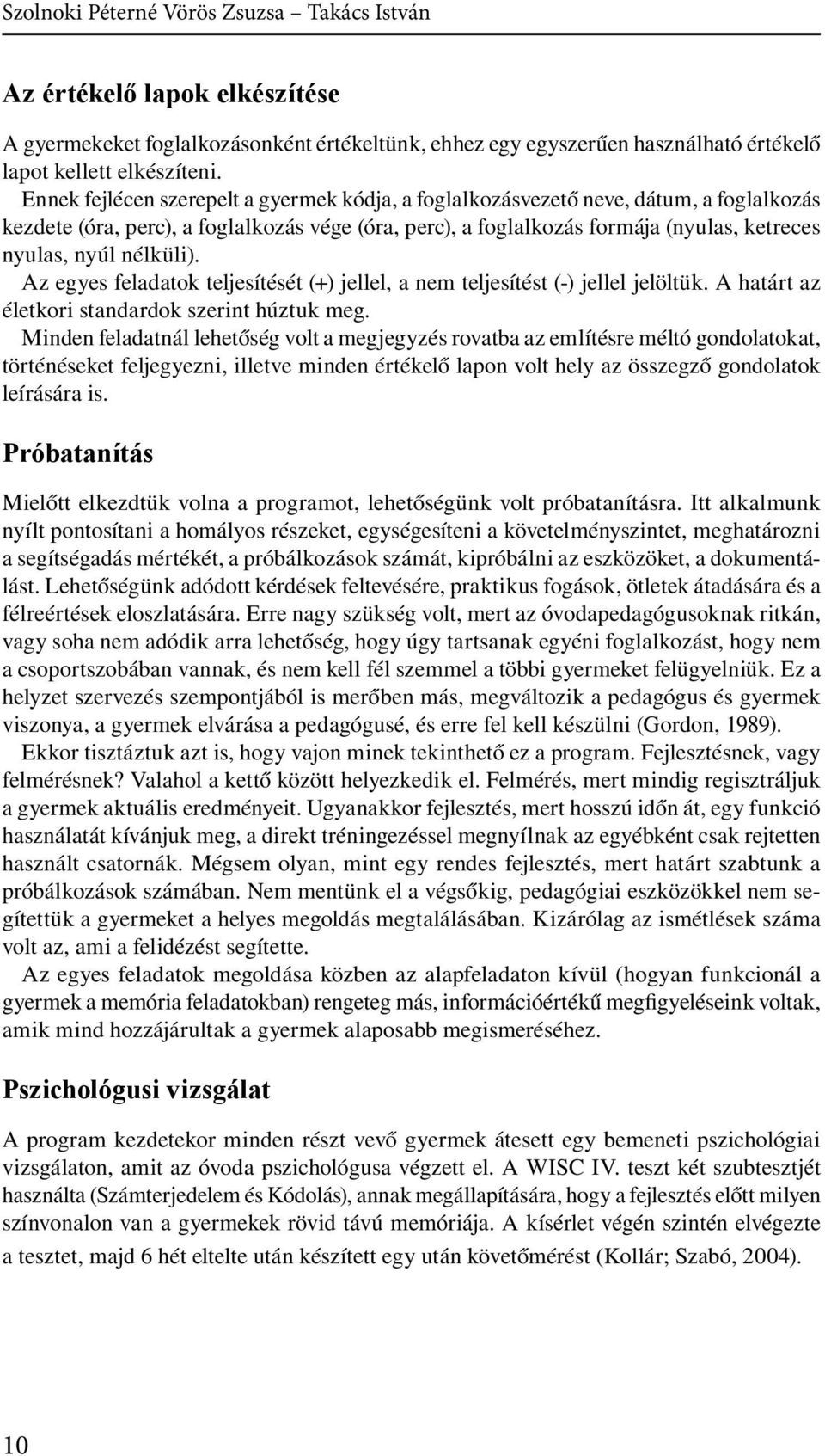 nélküli). Az egyes feladatok teljesítését (+) jellel, a nem teljesítést (-) jellel jelöltük. A határt az életkori standardok szerint húztuk meg.