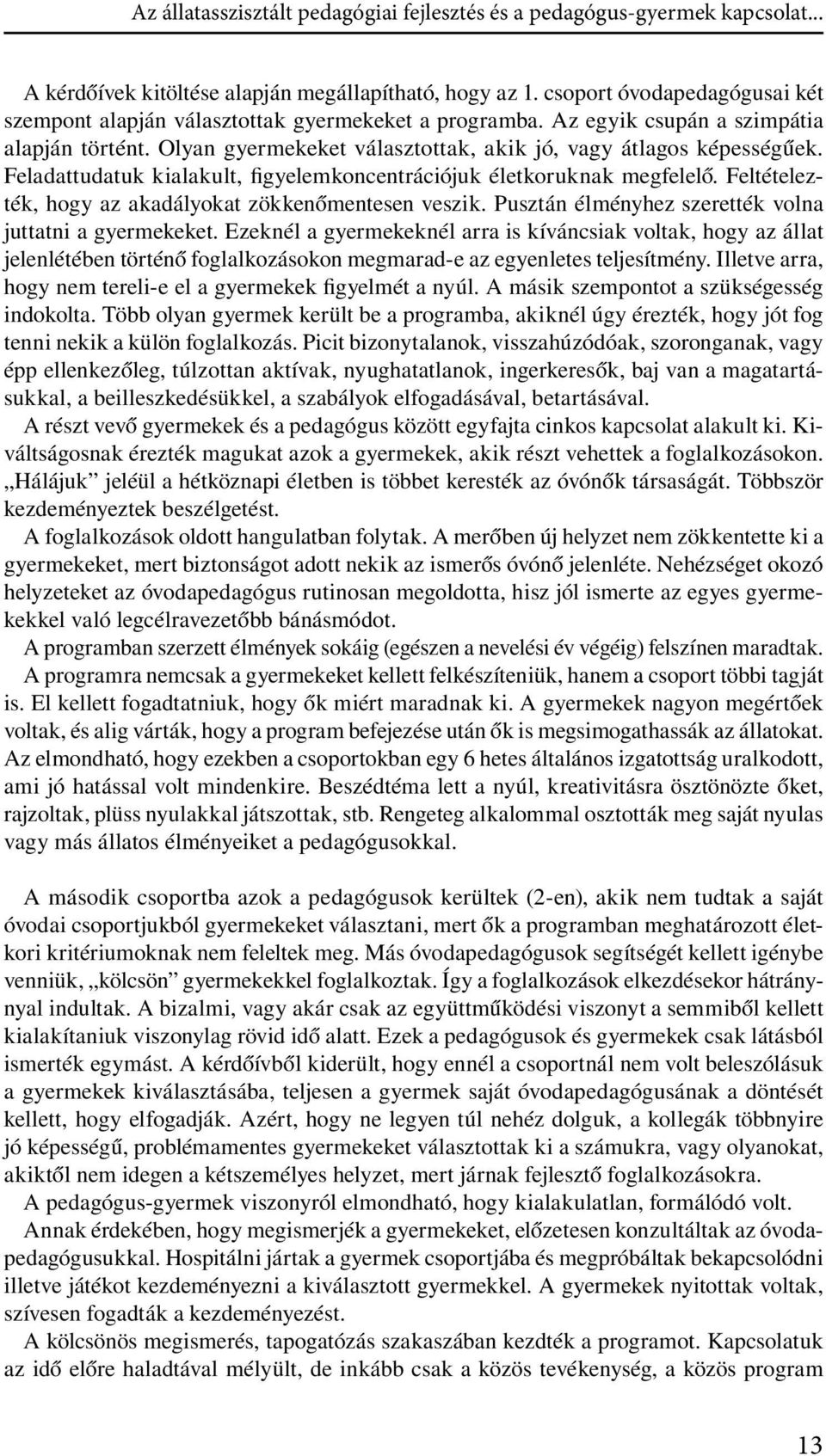 Feladattudatuk kialakult, figyelemkoncentrációjuk életkoruknak megfelelő. Feltételezték, hogy az akadályokat zökkenőmentesen veszik. Pusztán élményhez szerették volna juttatni a gyermekeket.