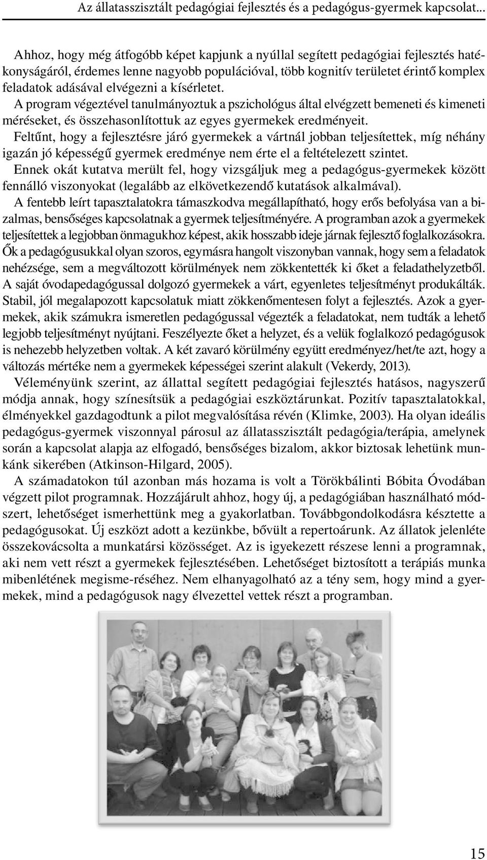 elvégezni a kísérletet. A program végeztével tanulmányoztuk a pszichológus által elvégzett bemeneti és kimeneti méréseket, és összehasonlítottuk az egyes gyermekek eredményeit.