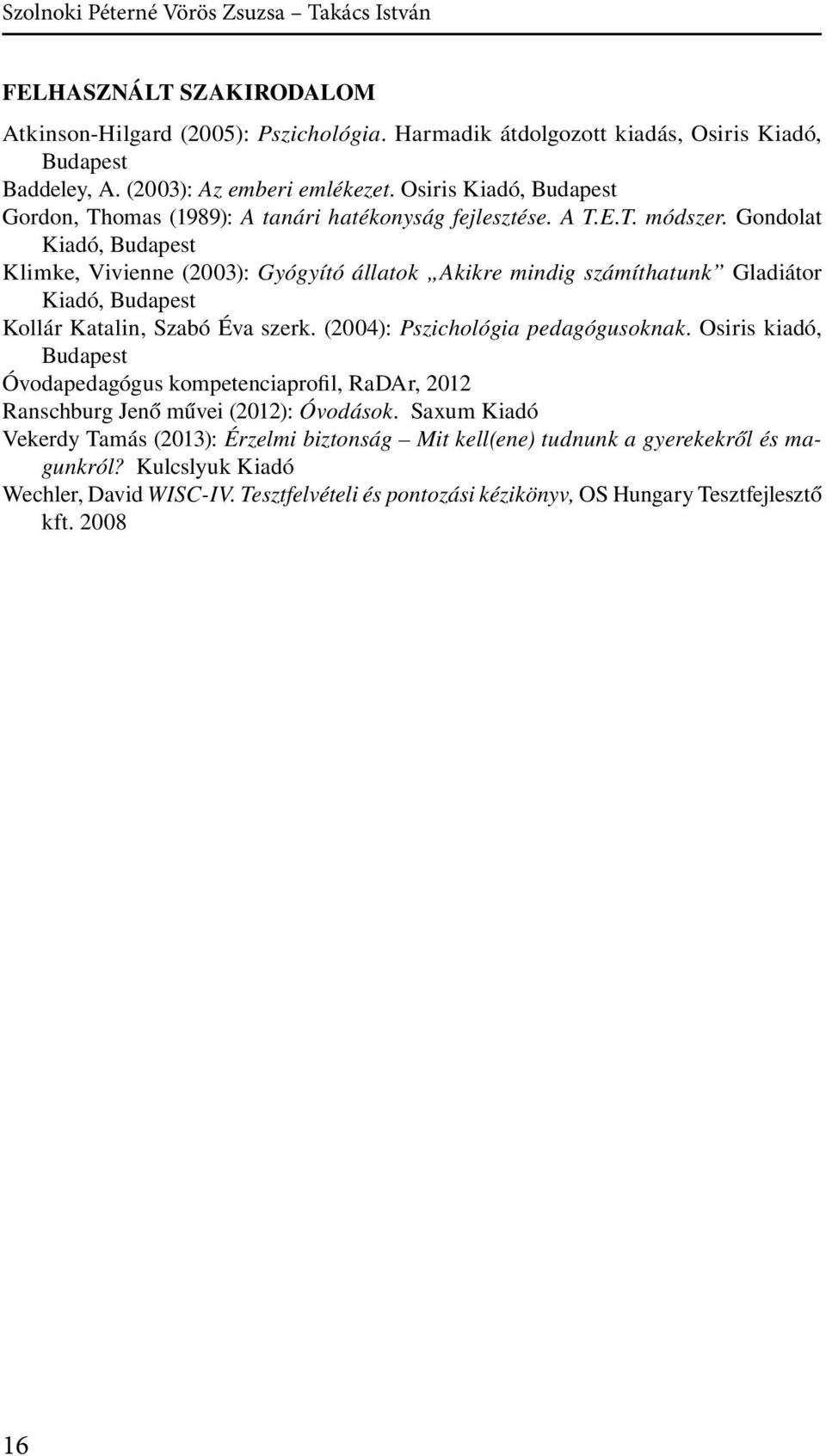 Gondolat Kiadó, Budapest Klimke, Vivienne (2003): Gyógyító állatok Akikre mindig számíthatunk Gladiátor Kiadó, Budapest Kollár Katalin, Szabó Éva szerk. (2004): Pszichológia pedagógusoknak.