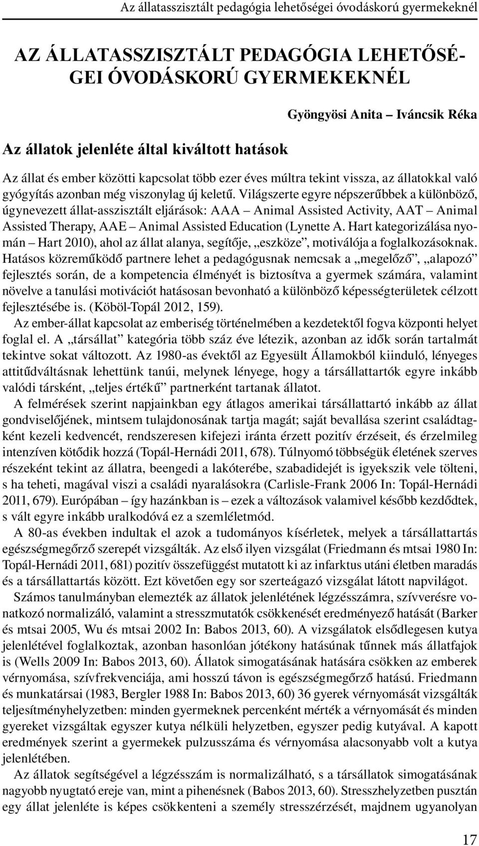 Világszerte egyre népszerűbbek a különböző, úgynevezett állat-asszisztált eljárások: AAA Animal Assisted Activity, AAT Animal Assisted Therapy, AAE Animal Assisted Education (Lynette A.