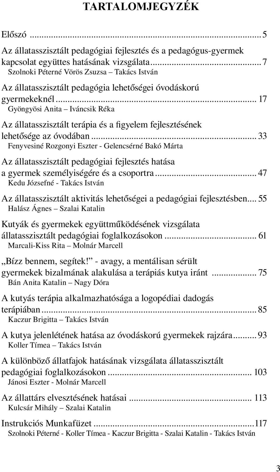 .. 17 Gyöngyösi Anita Iváncsik Réka Az állatasszisztált terápia és a figyelem fejlesztésének lehetősége az óvodában.