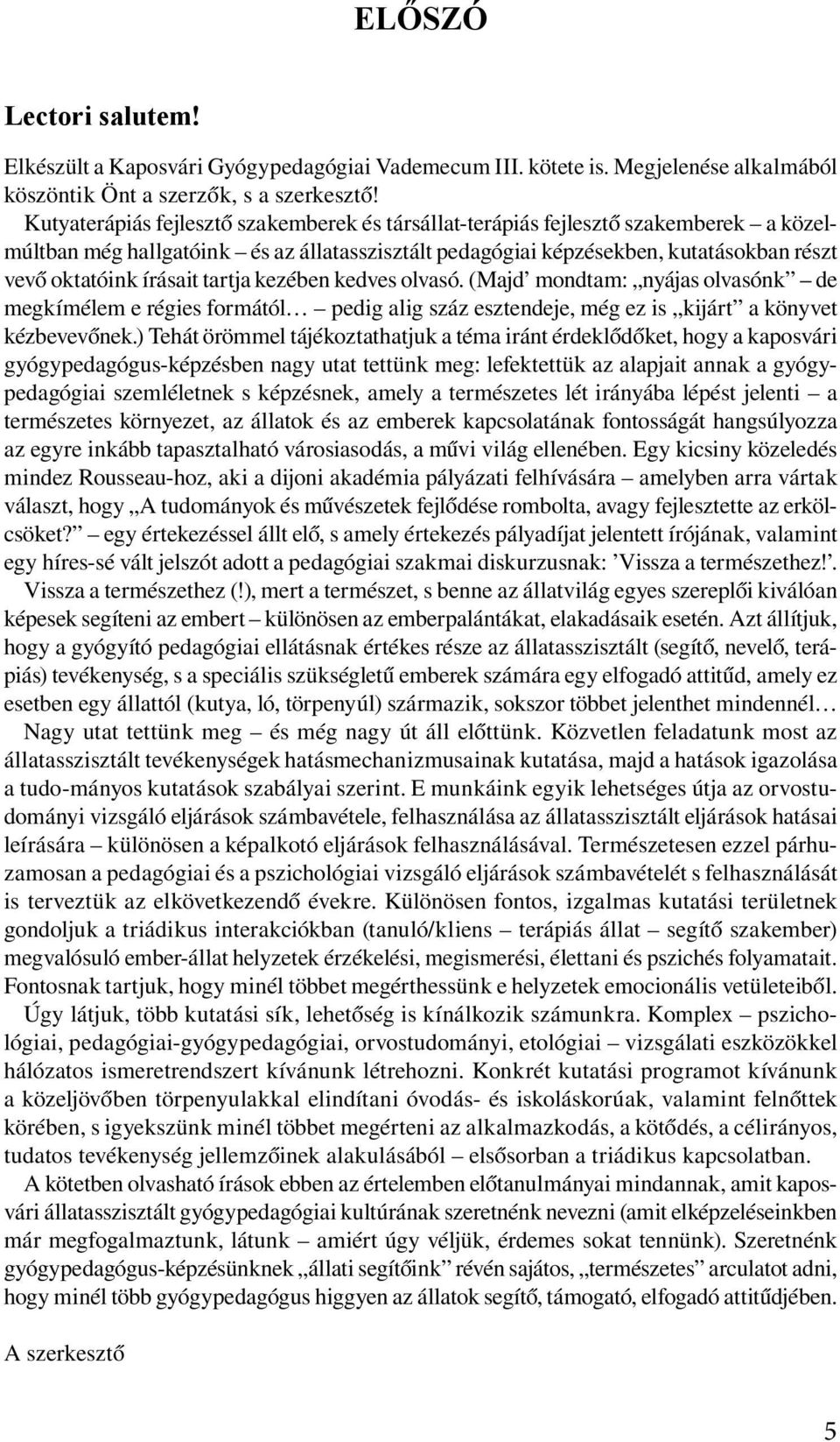 tartja kezében kedves olvasó. (Majd mondtam: nyájas olvasónk de megkímélem e régies formától pedig alig száz esztendeje, még ez is kijárt a könyvet kézbevevőnek.