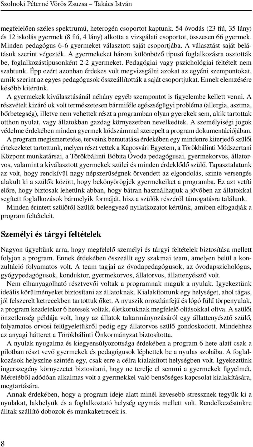 A választást saját belátásuk szerint végezték. A gyermekeket három különböző típusú foglalkozásra osztották be, foglalkozástípusonként 2-2 gyermeket.