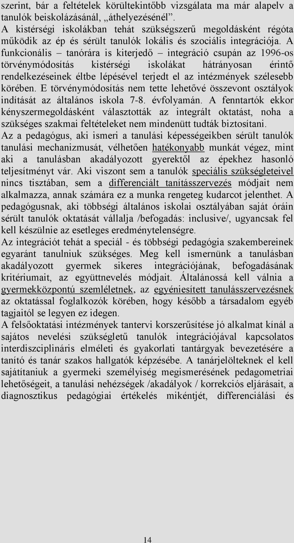 A funkcionális tanórára is kiterjedő integráció csupán az 1996-os törvénymódosítás kistérségi iskolákat hátrányosan érintő rendelkezéseinek éltbe lépésével terjedt el az intézmények szélesebb körében.